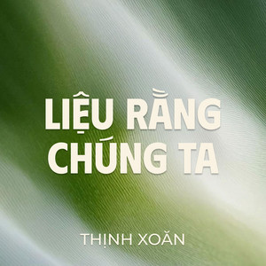 Liệu Rằng Chúng Ta by Thịnh Xoăn
