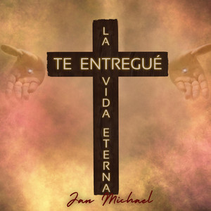 Te Entregué La Vida Eterna by Jan Michael