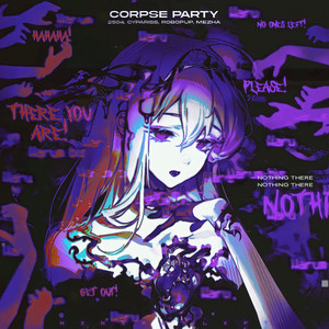 CORPSE PARTY - Sped Up by 2504, CYPARISS, Mezha, Robopup