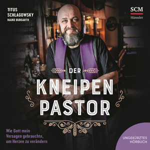 Der Kneipenpastor (Wie Gott mein Versagen gebrauchte, um Herzen zu verändern)