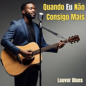 Quando Eu Não Consigo Mais by Louvor Blues Oficial