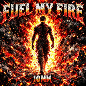 FUEL MY FIRE by 10mm