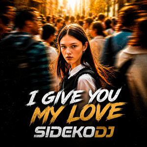 I Give You My Love by SidekoDJ