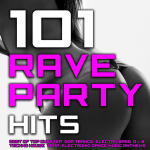 101 Rave Party Hits - Best of Top Dubstep, Goa Trance, Electro Bass, D & B, Techno House, Trap, Electronic Dance Music Anthems album