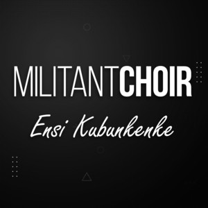Militant Choir - Ensi Kubunkenke
