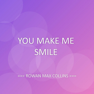 YOU MAKE ME SMILE by ROWAN MAX COLLINS