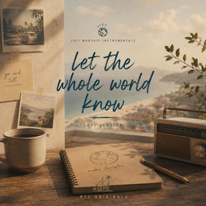 Let The Whole World Know - LoFi by BTC Worship