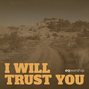 I Will Trust You by EQ Worship