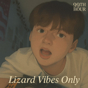 99th Hour - Lizard Vibes Only