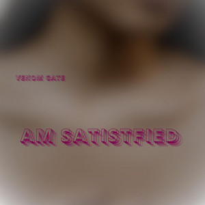 Am Satistfied by Venom Gate