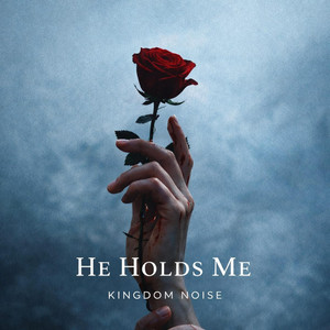 HE HOLDS ME by Kingdom Noise