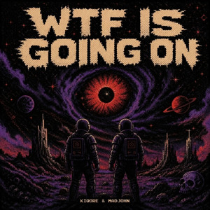 WTF IS GOING ON by Kiqore, MadJohn