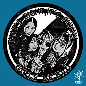 That's right , It's funny by Girls be bad
