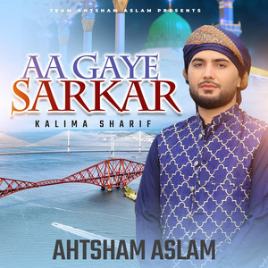 Ahtsham Aslam - Aa Gaye Sarkar Kalima Sharif