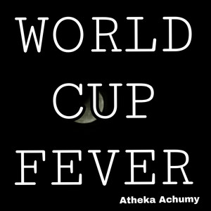 World Cup Fever by Atheka Achumy