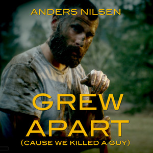 Grew Apart (Cause We Killed A Guy)