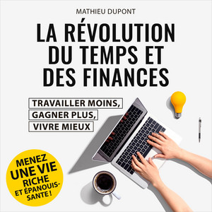 La révolution du temps et des finances [Travailler moins, gagner plus, vivre mieux (Intégral)]