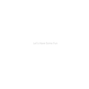 Let's Have Some Fun by ¥$$€TWO