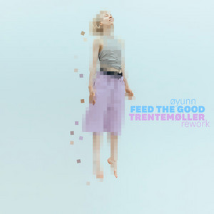 Feed The Good - Trentemøller Rework by Øyunn, trentemøller