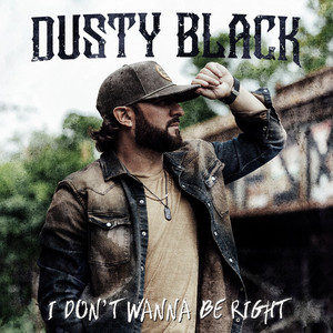 I Don't Wanna Be Right by Dusty Black