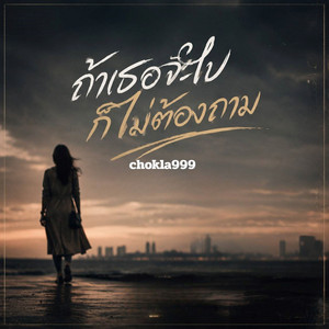 ถ้าเธอจะไปก็ไม่ต้องถาม by chokla999