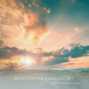 Beneath The Endless Sky by Native Zen, As you see