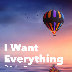 I Want Everything by Creatune