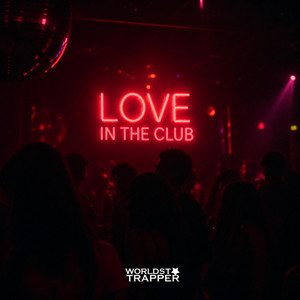 LOVE IN THE CLUB by Worldsta Trapper