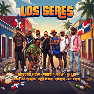 Los Seres by Ghetto Flow, Yostin Flow, Lil Lm, Greg Castle, Anthony J, El Poppy, Baby Joe Mcklen
