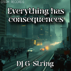 Everything has Consequences by DJ G-String