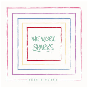 Exes & Overs by We Were Sharks