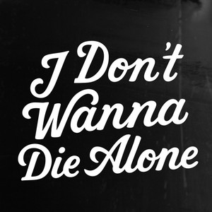 I Don't Wanna Die Alone