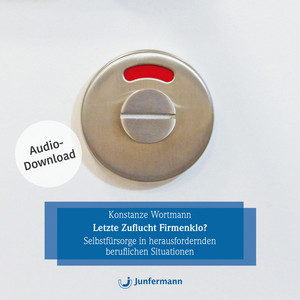 Letzte Zuflucht Firmenklo? (Selbstfürsorge in herausfordernden beruflichen Situationen - mit Übungen)