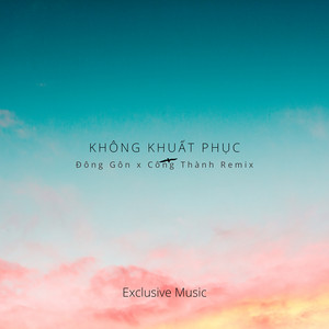 Exclusive Music & A Tổ - Không Khuất Phục (Đông Gôn ft. Công Thành Remix)