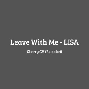Leave With Me - LISA - remake by Cherry CH