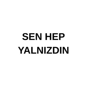 SEN HEP YALNIZDIN