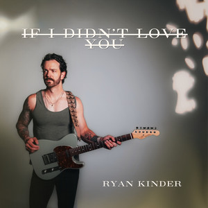If I Didn't Love You by Ryan Kinder