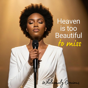 Heaven is too beautiful to miss by Wholesomely Gracious