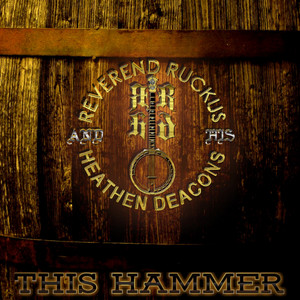 Reverend Ruckus and His Heathen Deacons - This Hammer
