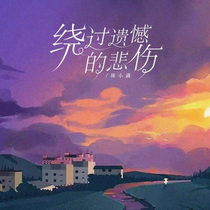 陈小满 - 绕过遗憾的悲伤