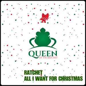 Queen of the Ratchet Chorus - Ratchet All I Want for christmas