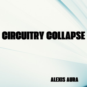 Circuitry Collapse by Alexis Aura