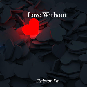 Love Without by Elgloton Fm