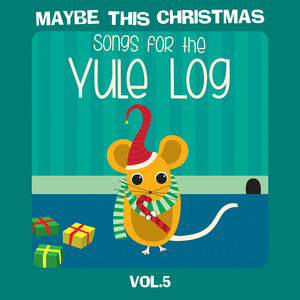 Maybe This Christmas, Vol. 5: Songs for the Yule Log album