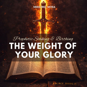 The Weight of Your Glory - Prophetic Soaking & Birthing by Minstrel Myra