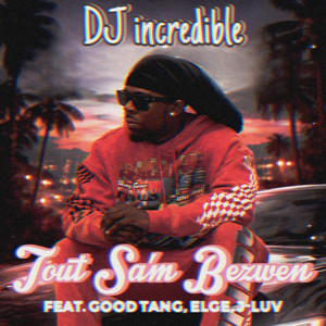 dj incredible - Tout Sa'm Bezwen (feat. Good Tang, Elge & J-Luv)