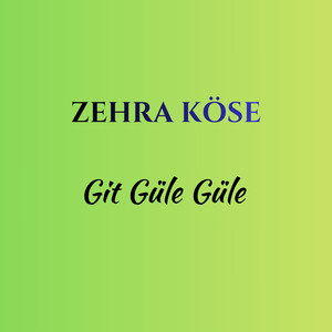 Zehra Köse - Git Güle Güle