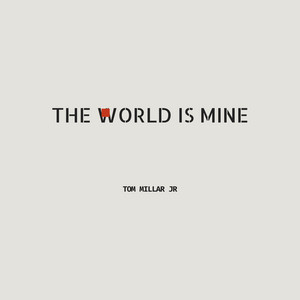 The World is Mine by TOM MILLAR JR