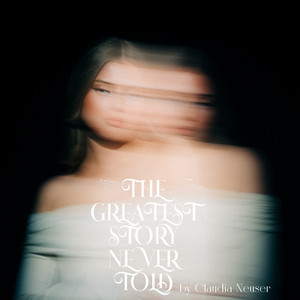 The Greatest Story Never Told by Claudia Neuser