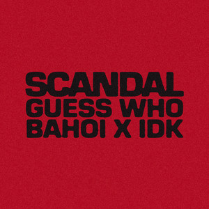 Scandal by Guess Who, Bahoi, IDK